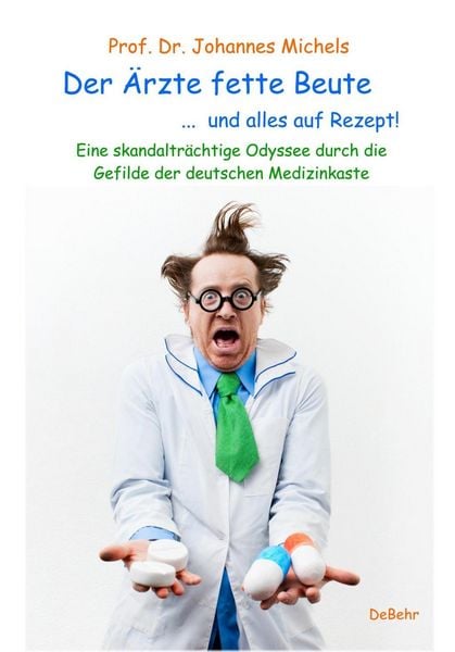 Produktbild: Der &Auml;rzte fette Beute ... und alles auf Rezept! Eine skandaltr&auml;chtige Odyssee durch die Gefilde der deutschen Medizinkaste