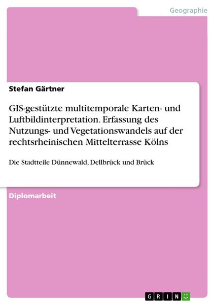 Produktbild: GIS-gest&uuml;tzte multitemporale Karten- und Luftbildinterpretation. Erfassung des Nutzungs- und Vegetationswandels auf der rechtsrheinischen Mittelterras