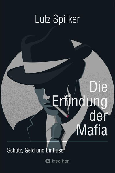 Die Erfindung der Mafia, Taschenbuch von Lutz Spilker, Tredition, 9783384203090