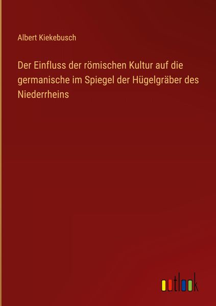 Produktbild: Der Einfluss der r&ouml;mischen Kultur auf die germanische im Spiegel der H&uuml;gelgr&auml;ber des Niederrheins