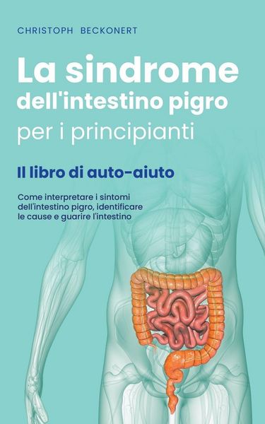 Produktbild: La sindrome dell'intestino pigro per i principianti - Il libro di auto-aiuto - Come interpretare i sintomi dell'intestino pigro, identificare le cause e guarire l'intestino