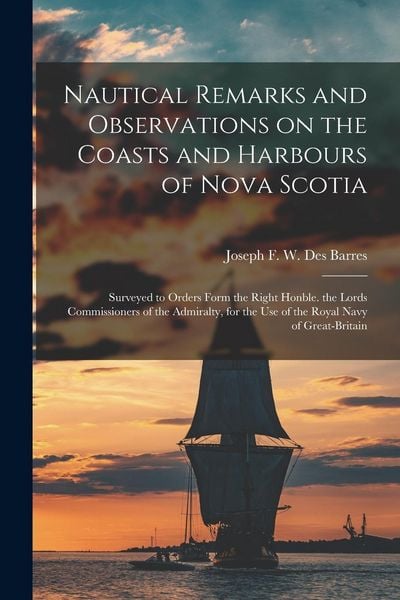 Produktbild: Nautical Remarks and Observations on the Coasts and Harbours of Nova Scotia [microform]: Surveyed to Orders Form the Right Honble. the Lords Commissio