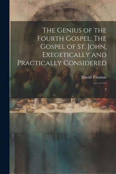 Produktbild: The Genius of the Fourth Gospel: The Gospel of St. John, Exegetically and Practically Considered: 2