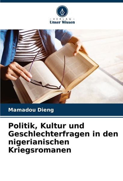 Politik, Kultur und Geschlechterfragen in den nigerianischen Kriegsromanen, Taschenbuch von Mamadou Dieng, Verlag Unser Wissen, 9786206893820