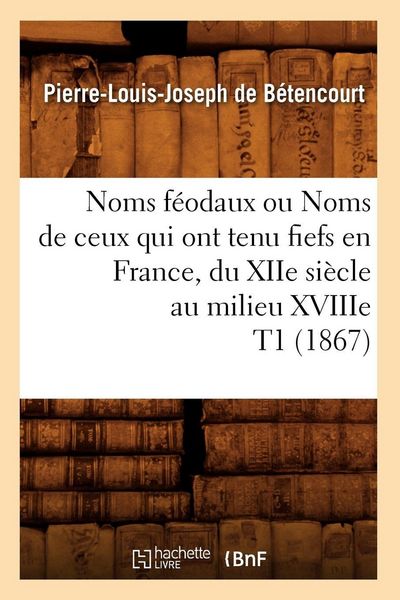Produktbild: Noms f&eacute;odaux ou Noms de ceux qui ont tenu fiefs en France, du XIIe si&egrave;cle au milieu XVIIIe T1 (1867)