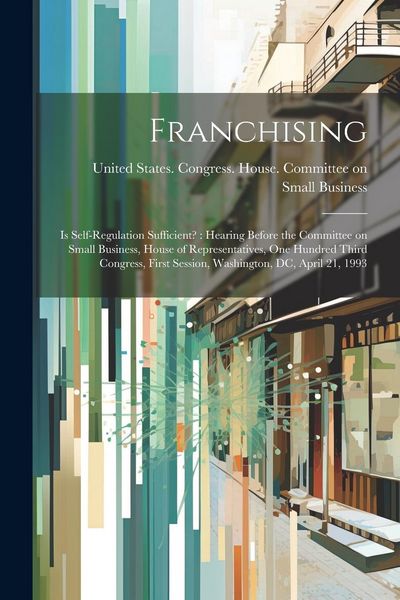 Produktbild: Franchising: Is Self-regulation Sufficient?: Hearing Before the Committee on Small Business, House of Representatives, One Hundred
