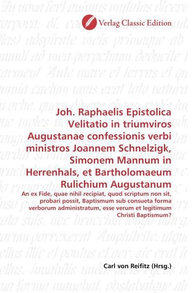 Produktbild: Joh. Raphaelis Epistolica Velitatio in triumviros Augustanae confessionis verbi ministros Joannem Schnelzigk, Simonem Mannum in Herrenhals, et Barthol