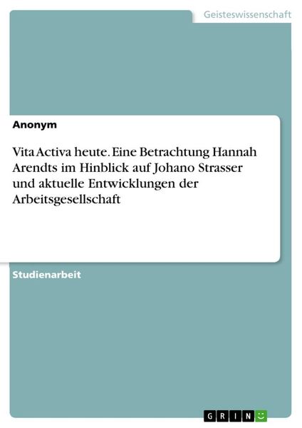 Produktbild: Vita Activa heute. Eine Betrachtung Hannah Arendts im Hinblick auf Johano Strasser und aktuelle Entwicklungen der Arbeitsgesellschaft