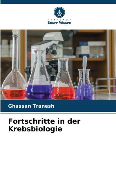 Fortschritte in der Krebsbiologie, Taschenbuch von Ghassan Tranesh, Verlag Unser Wissen, 9786200763563