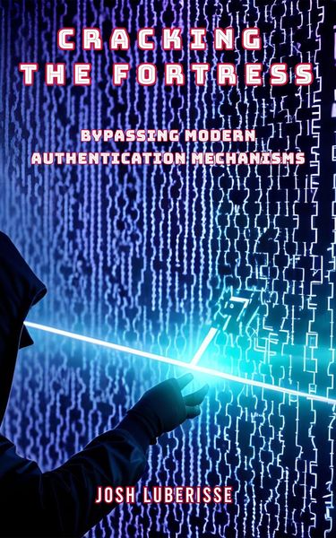 Produktbild: Cracking the Fortress: Bypassing Modern Authentication Mechanism
