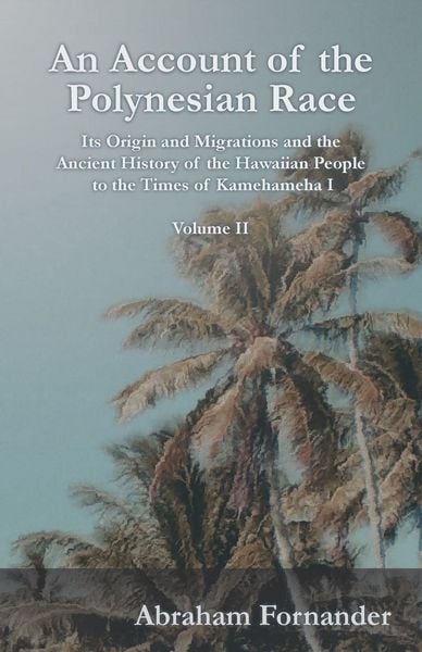 Produktbild: An Account of the Polynesian Race - Its Origin and Migrations and the Ancient History of the Hawaiian People to the Times of Kamehameha I - Volume II