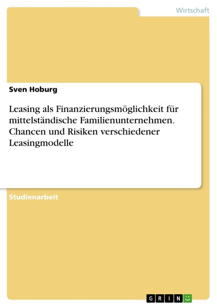 Produktbild: Leasing als Finanzierungsm&ouml;glichkeit f&uuml;r mittelst&auml;ndische Familienunternehmen. Chancen und Risiken verschiedener Leasingmodelle