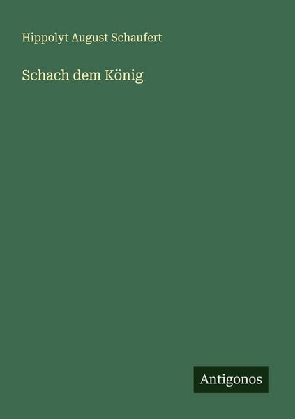 Schach dem König, Taschenbuch von Hippolyt August Schaufert, Antigonos Verlag, 9783388913247