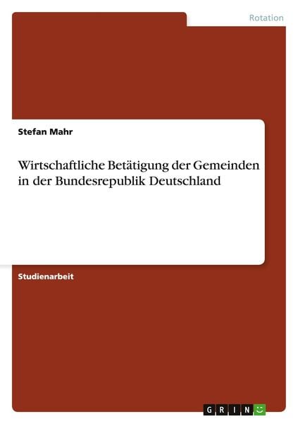 Wirtschaftliche Betätigung der Gemeinden in der Bundesrepublik Deutschland, Taschenbuch von Stefan Mahr, GRIN, 9783640726431
