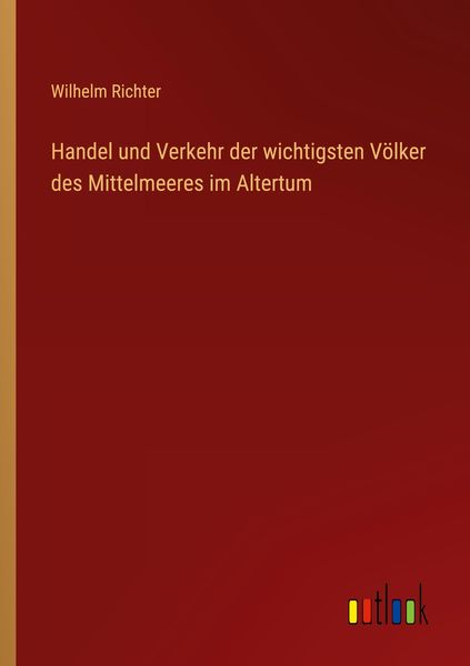 Handel und Verkehr der wichtigsten Völker des Mittelmeeres im Altertum, Taschenbuch von Wilhelm Richter, Outlook, 9783368274962