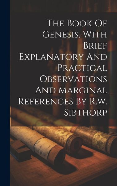 Produktbild: The Book Of Genesis, With Brief Explanatory And Practical Observations And Marginal References By R.w. Sibthorp