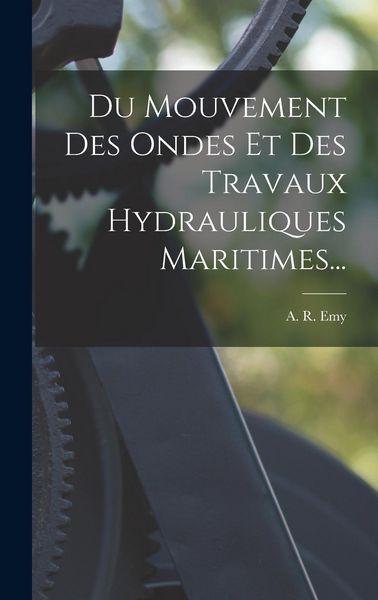 Produktbild: Du Mouvement Des Ondes Et Des Travaux Hydrauliques Maritimes...