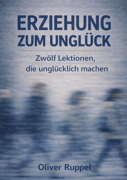 Erziehung zum Unglück, Taschenbuch von Oliver Ruppel, Tredition, 9783384810090