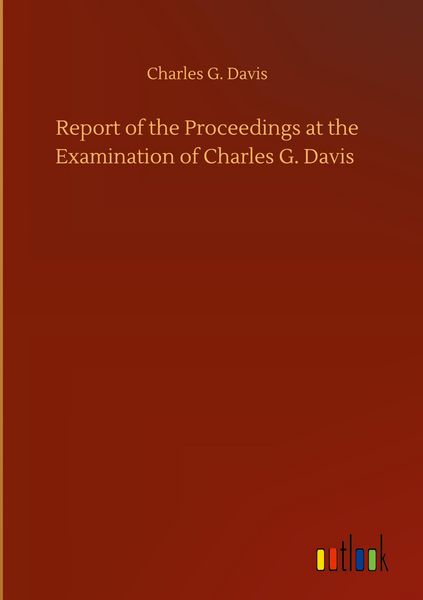 Produktbild: Report of the Proceedings at the Examination of Charles G. Davis
