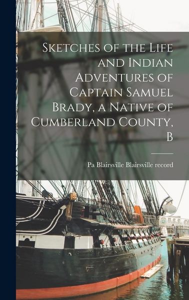 Produktbild: Sketches of the Life and Indian Adventures of Captain Samuel Brady, a Native of Cumberland County, B