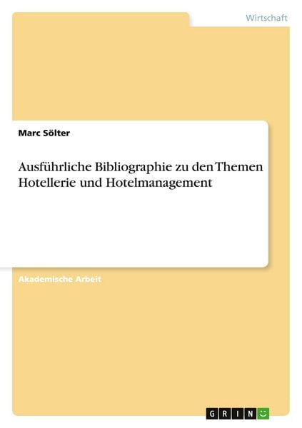 Ausführliche Bibliographie zu den Themen Hotellerie und Hotelmanagement, Taschenbuch von Marc Sölter, GRIN, 9783656651581