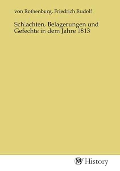 Schlachten, Belagerungen und Gefechte in dem Jahre 1813, Taschenbuch von , MV-History, 9783753629117