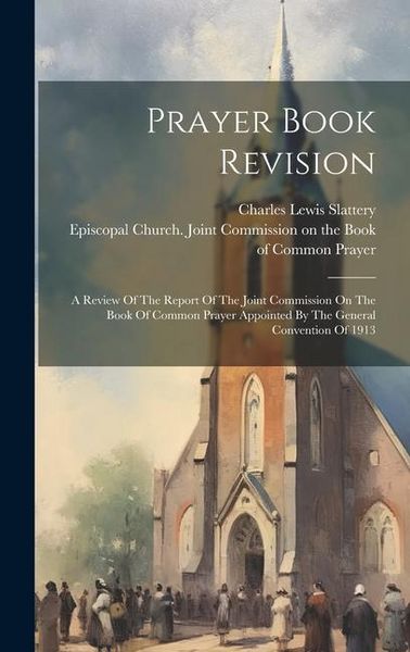 Produktbild: Prayer Book Revision: A Review Of The Report Of The Joint Commission On The Book Of Common Prayer Appointed By The General Convention Of 191