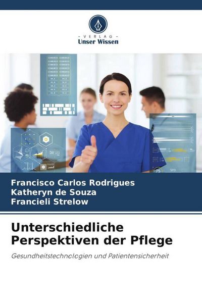 Unterschiedliche Perspektiven der Pflege, Taschenbuch von Francisco Carlos Rodrigues , Katheryn de Souza , Francieli Strelow, Verlag Unser Wissen,