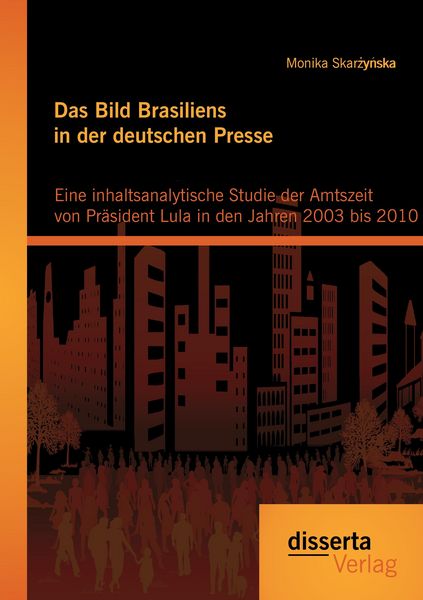Produktbild: Das Bild Brasiliens in der deutschen Presse: Eine inhaltsanalytische Studie der Amtszeit von Pr&auml;sident Lula in den Jahren 2003 bis 2010