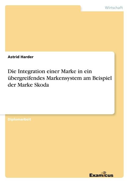 Produktbild: Die Integration einer Marke in ein &uuml;bergreifendes Markensystem am Beispiel der Marke Skoda