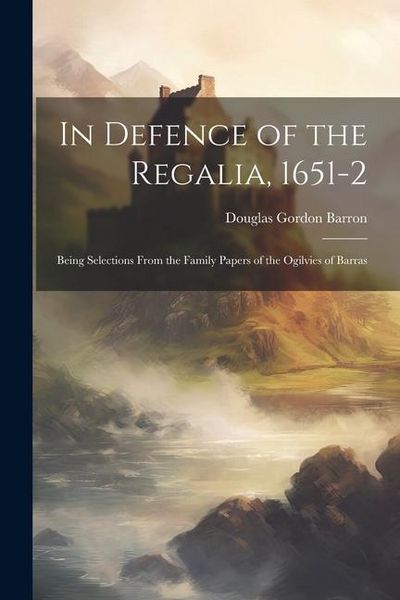 Produktbild: In Defence of the Regalia, 1651-2: Being Selections From the Family Papers of the Ogilvies of Barras