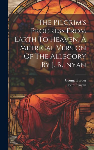 Produktbild: The Pilgrim's Progress From Earth To Heaven, A Metrical Version Of The Allegory By J. Bunyan