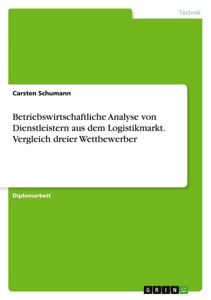 Betriebswirtschaftliche Analyse von Dienstleistern aus dem Logistikmarkt. Vergleich dreier Wettbewerber, Taschenbuch von Carsten Schumann, GRIN,