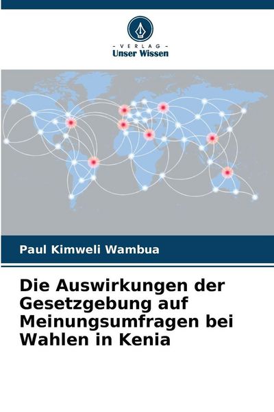 Die Auswirkungen der Gesetzgebung auf Meinungsumfragen bei Wahlen in Kenia, Taschenbuch von Paul Kimweli Wambua, Verlag Unser Wissen, 9786200847331