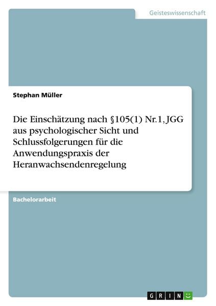 Produktbild: Die Einschätzung nach §105(1) Nr.1, JGG aus psychologischer Sicht und Schlussfolgerungen für die Anwendungspraxis der Heranwachsendenregelung