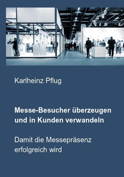 Messe-Besucher überzeugen und in Kunden verwandeln, Taschenbuch von Karlheinz Pflug, BoD – Books on Demand, 9783748192800
