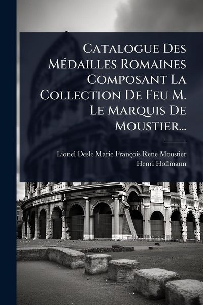 Produktbild: Catalogue Des M&Atilde;(c)dailles Romaines Composant La Collection De Feu M. Le Marquis De Moustier...