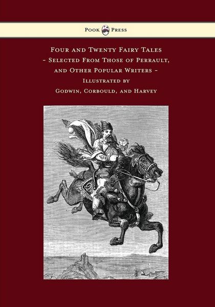 Produktbild: Four and Twenty Fairy Tales, Selected From Those of Perrault, and Other Popular Writers - Illustrated by Godwin, Corbould, and Harvey