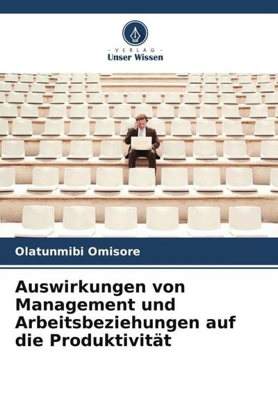 Auswirkungen von Management und Arbeitsbeziehungen auf die Produktivität, Taschenbuch von Olatunmibi Omisore, Verlag Unser Wissen, 9786205143841