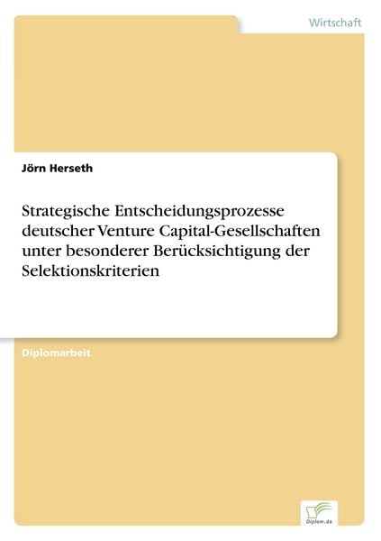 Strategische Entscheidungsprozesse deutscher Venture Capital-Gesellschaften unter besonderer Berücksichtigung der Selektionskriterien, Taschenbuch von
