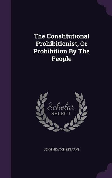 Produktbild: The Constitutional Prohibitionist, Or Prohibition By The People