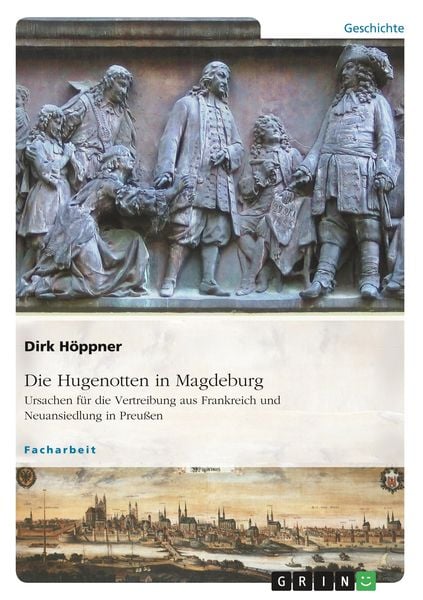 Produktbild: Die Hugenotten in Magdeburg. Ursachen f&uuml;r die Vertreibung aus Frankreich und Neuansiedlung in Preu&szlig;en