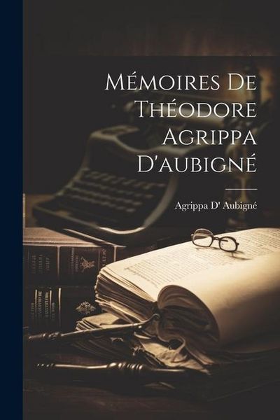 Produktbild: M&eacute;moires De Th&eacute;odore Agrippa D'aubign&eacute;