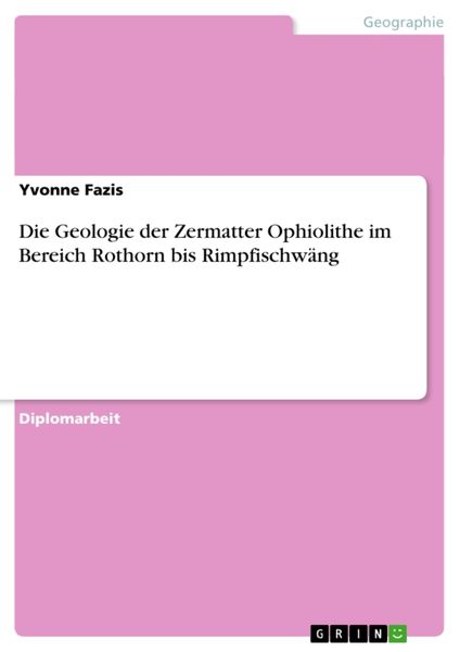 Die Geologie der Zermatter Ophiolithe im Bereich Rothorn bis Rimpfischwäng, Taschenbuch von Yvonne Fazis, GRIN, 9783638725392