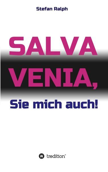 Salva Venia, Sie mich auch!, Taschenbuch von Stefan Ralph, Tredition, 9783734509971