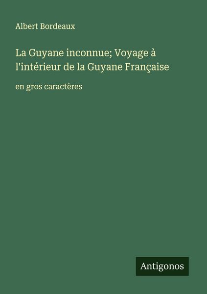 Produktbild: La Guyane inconnue; Voyage &agrave; l'int&eacute;rieur de la Guyane Fran&ccedil;aise