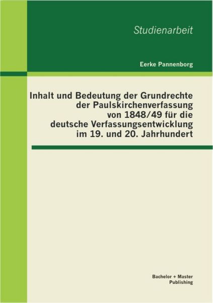 Produktbild: Inhalt und Bedeutung der Grundrechte der Paulskirchenverfassung von 1848/49 f&uuml;r die deutsche Verfassungsentwicklung im 19. und 20. Jahrhundert