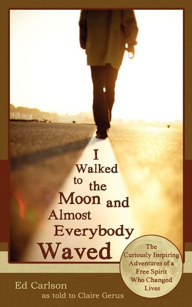 Produktbild: I Walked to the Moon and Almost Everybody Waved; The Curiously Inspiring Adventures of a Free Spirit Who Changed Lives
