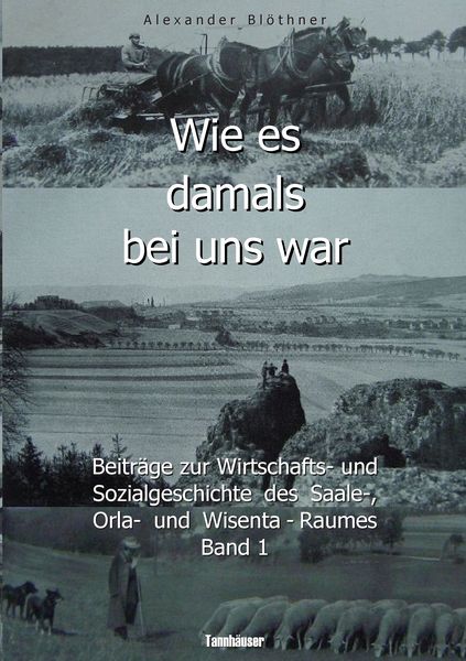 Produktbild: Wie es damals bei uns war. Eine Geschichte der Landwirtschaft und des Dorflebens, der Sitten und Gebr&auml;uche, der Bauernh&ouml;fe und der Ritterg&uuml;ter im Land zwischen Saale und Orla