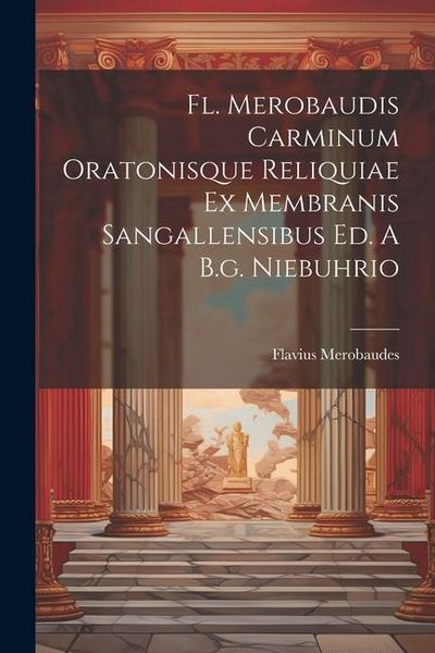 Produktbild: Fl. Merobaudis Carminum Oratonisque Reliquiae Ex Membranis Sangallensibus Ed. A B.g. Niebuhrio